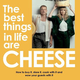 The Best Things in Life are Cheese: An incomplete (but delicious) guide to cheese by Ellie and Sam Studd
